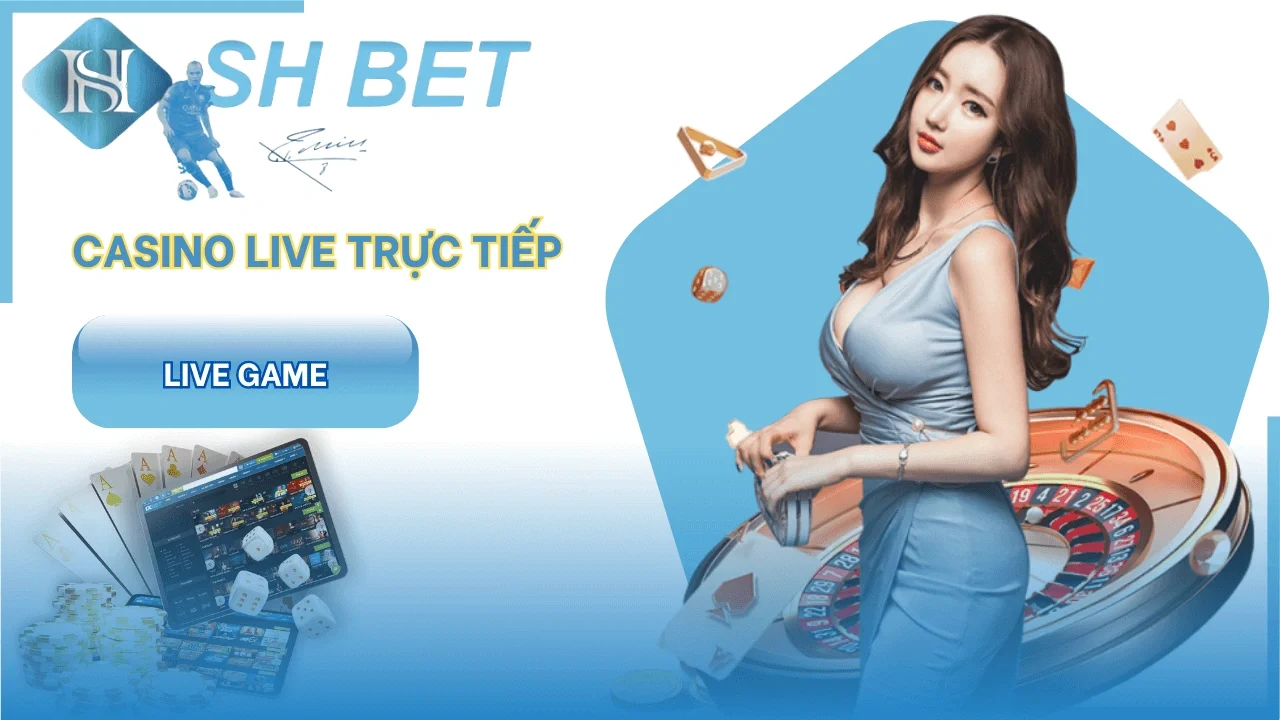 Live Game tại SHBET - Trải nghiệm Casino Trực Tiếp