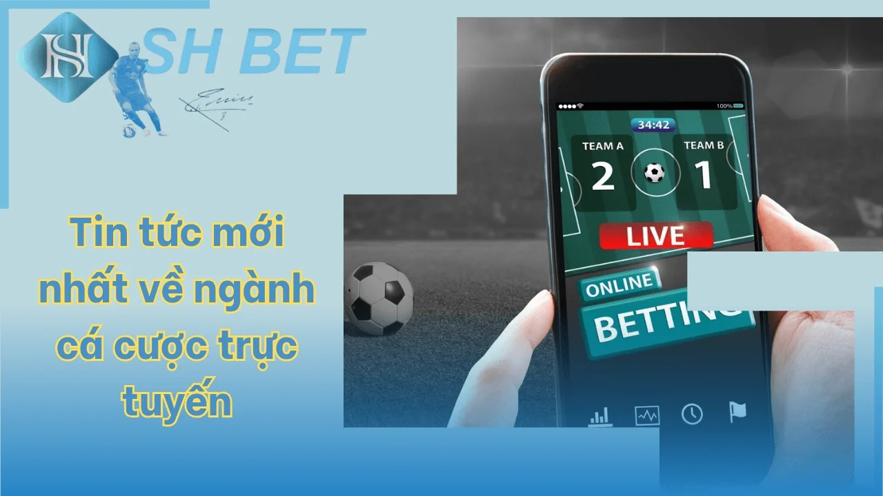 Tin tức mới nhất về ngành cá cược trực tuyến SHBET