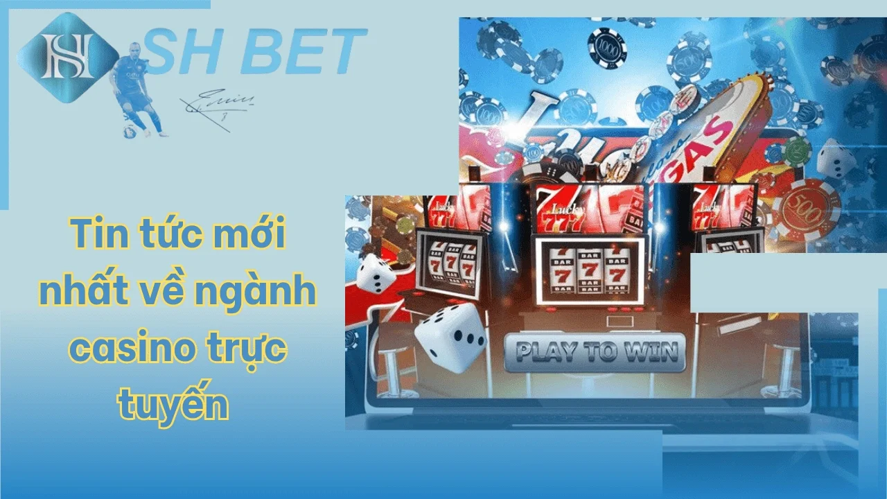 Tin tức mới nhất về ngành Casino trực tuyến tại SHBET