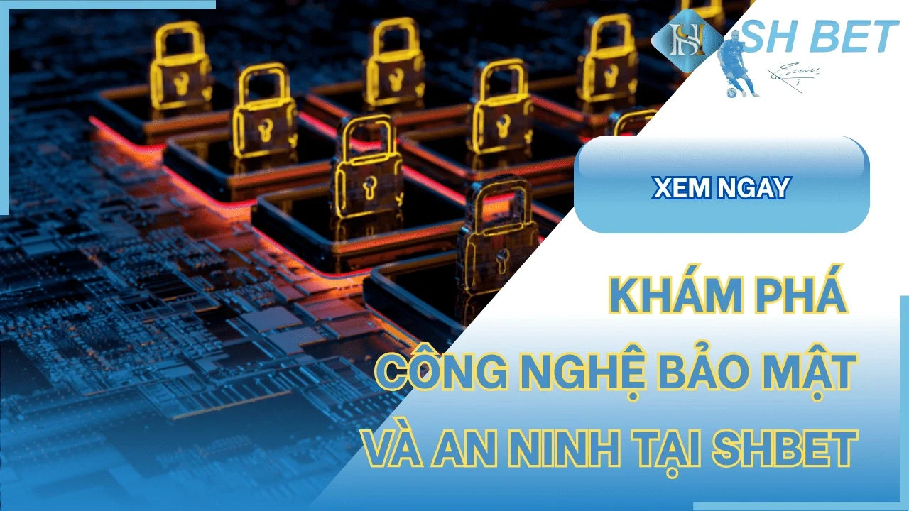 Công nghệ bảo mật và an ninh tại SHBET
